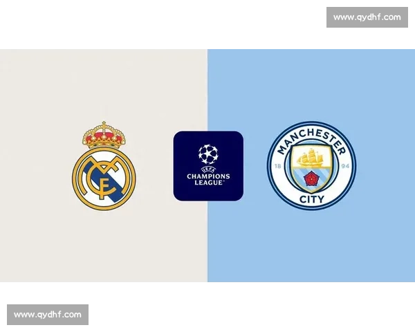 皇马vs曼城直播焦点对决欧冠豪门巅峰之战全程看点解析前瞻